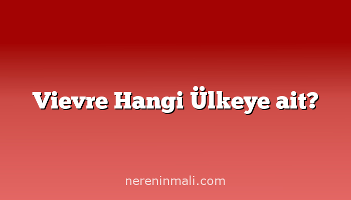 Vievre Hangi Ülkeye ait?