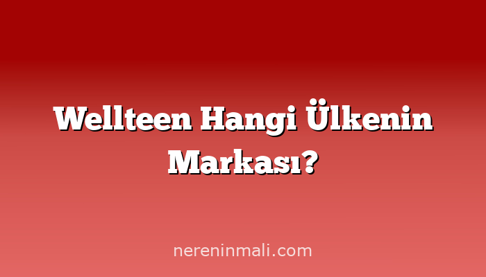Wellteen Hangi Ülkenin Markası?