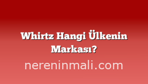Whirtz Hangi Ülkenin Markası?