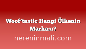 Woof’tastic Hangi Ülkenin Markası?