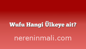 Wufu Hangi Ülkeye ait?