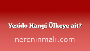 Yesido Hangi Ülkeye ait?