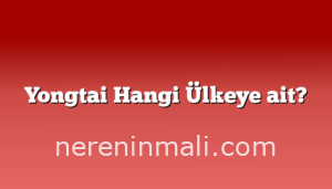 Yongtai Hangi Ülkeye ait?