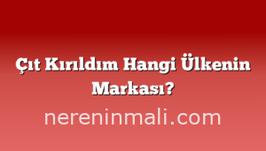 Çıt Kırıldım Hangi Ülkenin Markası?