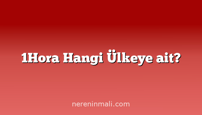 1Hora Hangi Ülkeye ait?