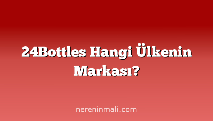 24Bottles Hangi Ülkenin Markası?