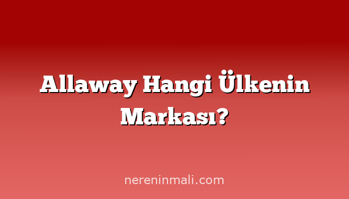 Allaway Hangi Ülkenin Markası?