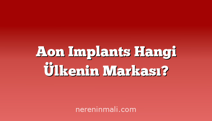 Aon Implants Hangi Ülkenin Markası?