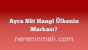 Ayca Süt Hangi Ülkenin Markası?