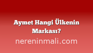 Aymet Hangi Ülkenin Markası?