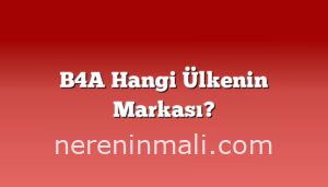 B4A Hangi Ülkenin Markası?