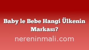 Baby le Bebe Hangi Ülkenin Markası?
