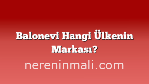 Balonevi Hangi Ülkenin Markası?