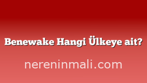 Benewake Hangi Ülkeye ait?