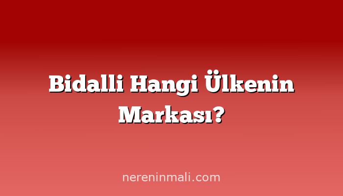 Bidalli Hangi Ülkenin Markası?