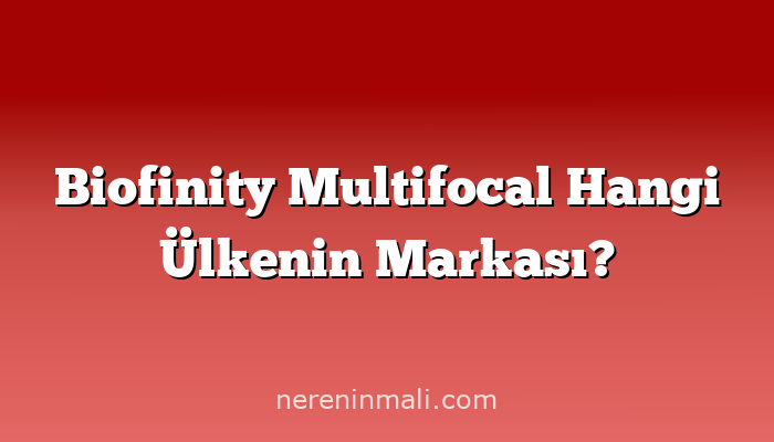 Biofinity Multifocal Hangi Ülkenin Markası?
