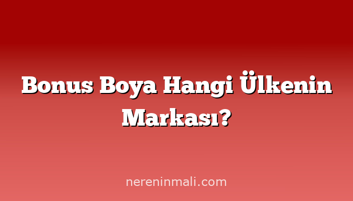 Bonus Boya Hangi Ülkenin Markası?