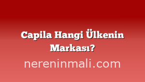 Capila Hangi Ülkenin Markası?
