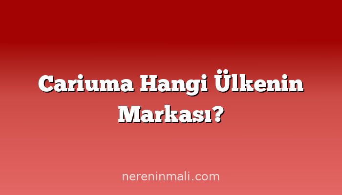 Cariuma Hangi Ülkenin Markası?