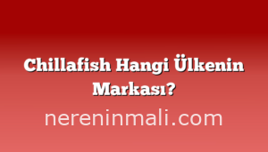 Chillafish Hangi Ülkenin Markası?