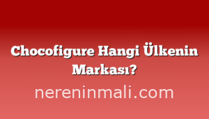 Chocofigure Hangi Ülkenin Markası?