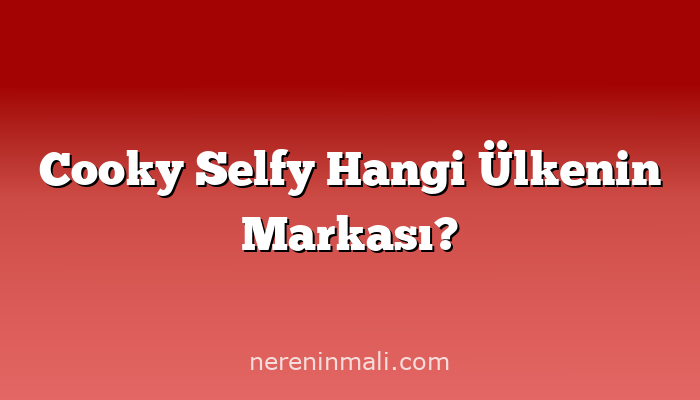 Cooky Selfy Hangi Ülkenin Markası?
