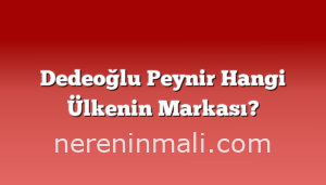 Dedeoğlu Peynir Hangi Ülkenin Markası?