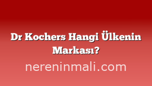 Dr Kochers Hangi Ülkenin Markası?