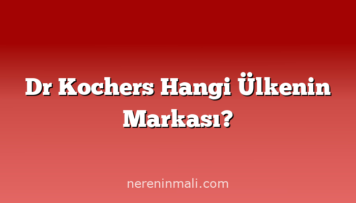 Dr Kochers Hangi Ülkenin Markası?