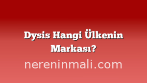Dysis Hangi Ülkenin Markası?