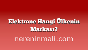 Elektrone Hangi Ülkenin Markası?