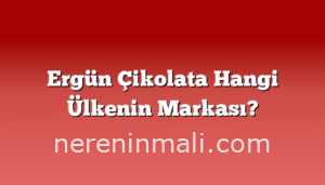 Ergün Çikolata Hangi Ülkenin Markası?