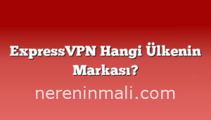ExpressVPN Hangi Ülkenin Markası?