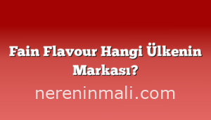 Fain Flavour Hangi Ülkenin Markası?