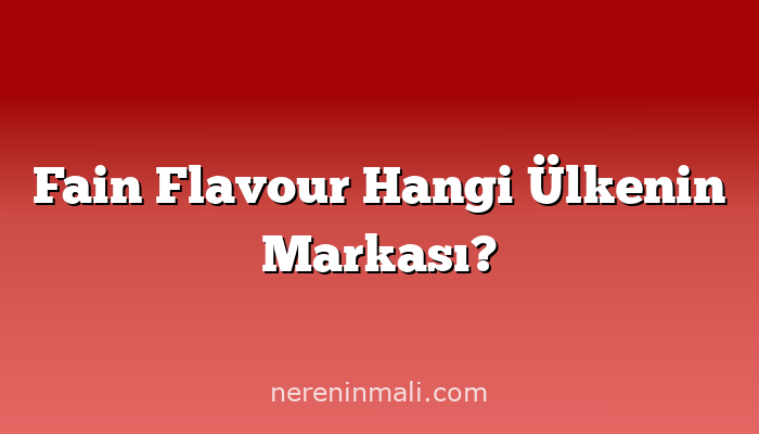 Fain Flavour Hangi Ülkenin Markası?