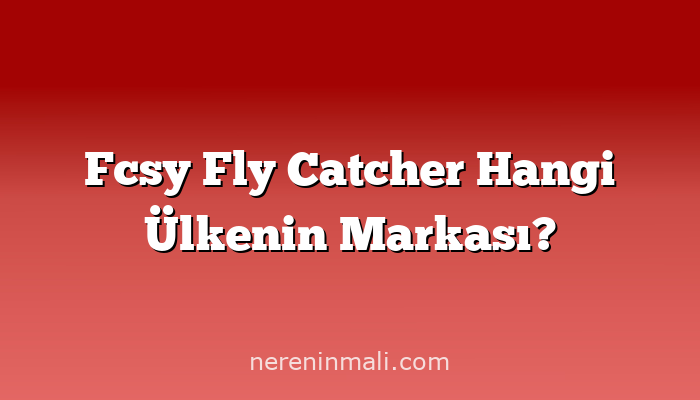 Fcsy Fly Catcher Hangi Ülkenin Markası?