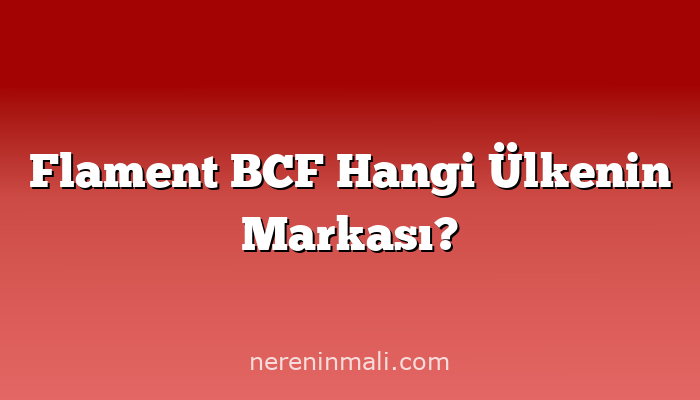Flament BCF Hangi Ülkenin Markası?