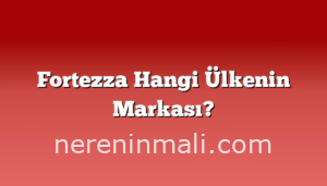 Fortezza Hangi Ülkenin Markası?