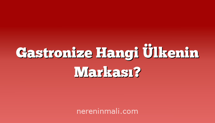 Gastronize Hangi Ülkenin Markası?