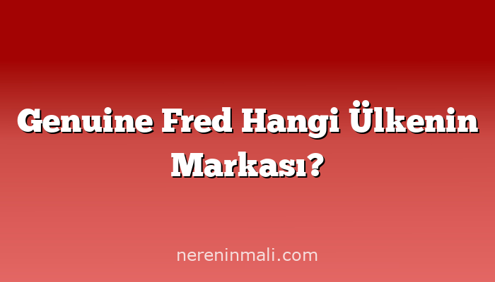Genuine Fred Hangi Ülkenin Markası?