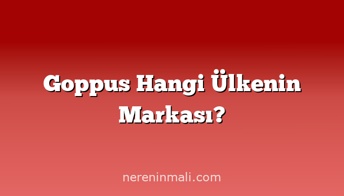 Goppus Hangi Ülkenin Markası?
