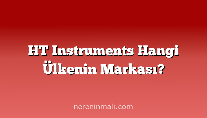HT Instruments Hangi Ülkenin Markası?