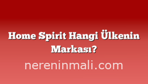 Home Spirit Hangi Ülkenin Markası?