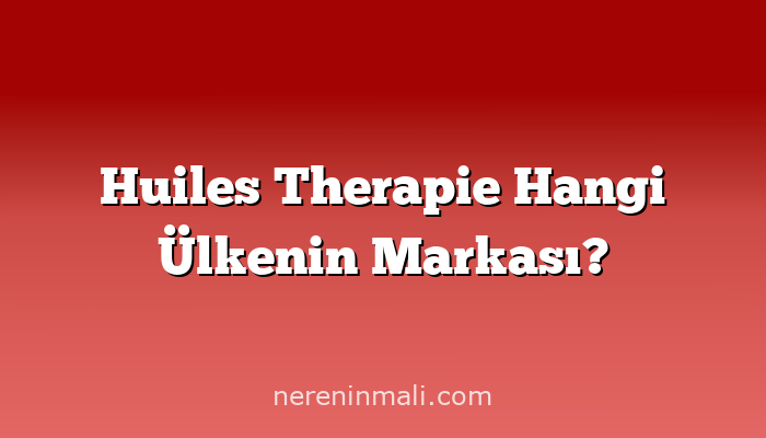 Huiles Therapie Hangi Ülkenin Markası?