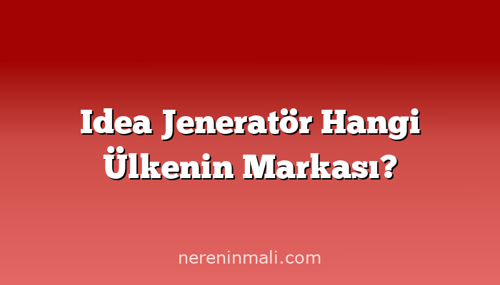 Idea Jeneratör Hangi Ülkenin Markası?