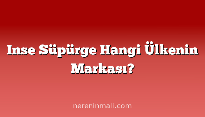 Inse Süpürge Hangi Ülkenin Markası?
