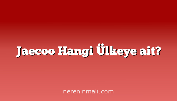 Jaecoo Hangi Ülkeye ait?