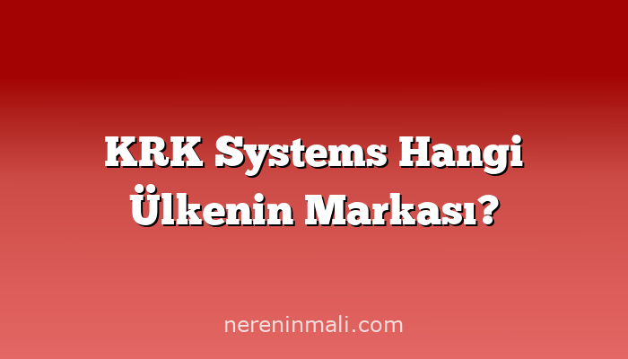 KRK Systems Hangi Ülkenin Markası?