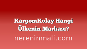KargomKolay Hangi Ülkenin Markası?
