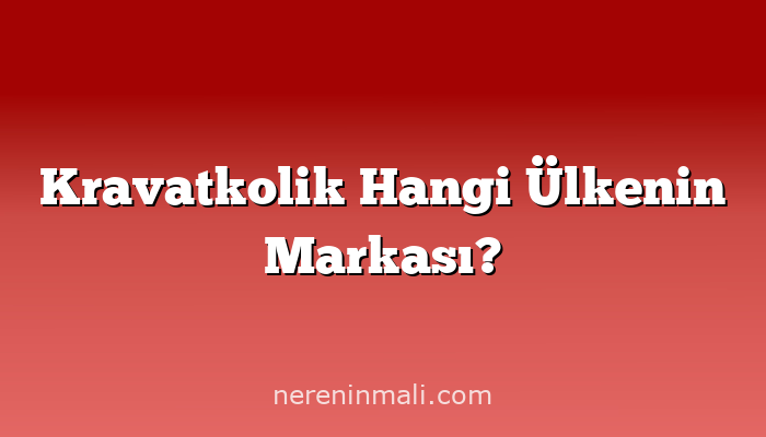 Kravatkolik Hangi Ülkenin Markası?